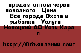 продам оптом черви новозного › Цена ­ 600 - Все города Охота и рыбалка » Услуги   . Ненецкий АО,Усть-Кара п.